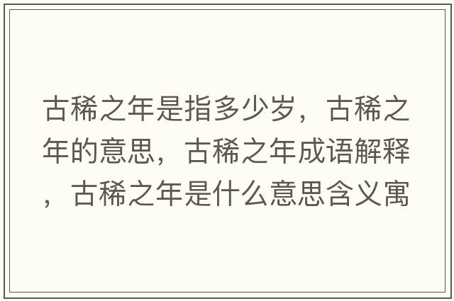 古稀之年是指多少歲，古稀之年的意思，古稀之年成語(yǔ)解釋?zhuān)畔≈晔鞘裁匆馑己x寓意