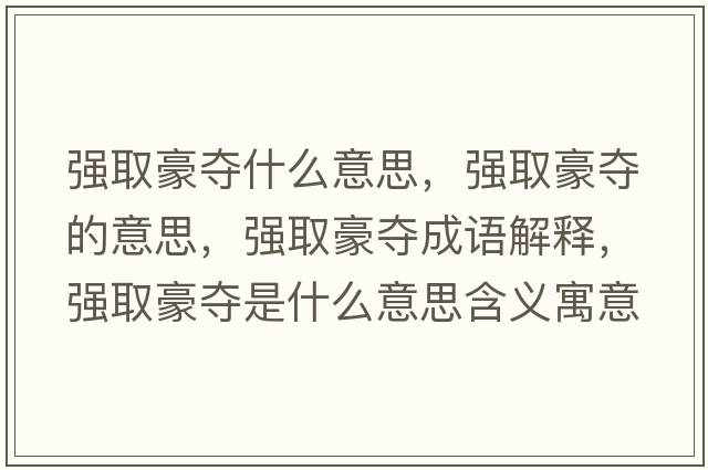 強取豪奪什么意思，強取豪奪的意思，強取豪奪成語(yǔ)解釋?zhuān)瑥娙『缞Z是什么意思含義寓意