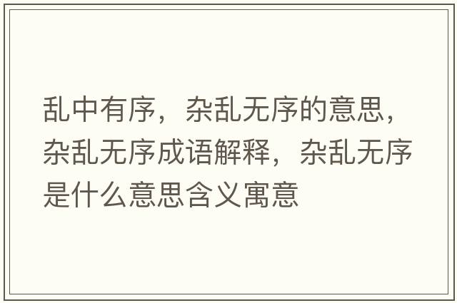 亂中有序，雜亂無(wú)序的意思，雜亂無(wú)序成語(yǔ)解釋?zhuān)s亂無(wú)序是什么意思含義寓意