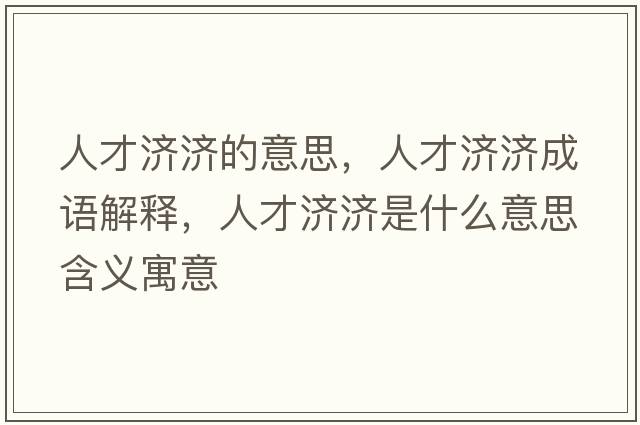 人才濟濟的意思，人才濟濟成語(yǔ)解釋?zhuān)瞬艥鷿鞘裁匆馑己x寓意