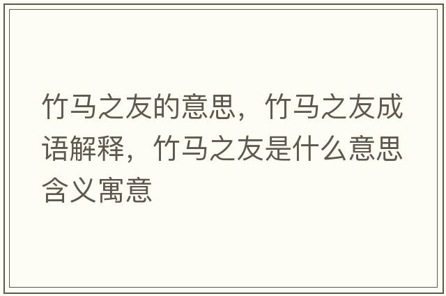 竹馬之友的意思，竹馬之友成語(yǔ)解釋?zhuān)耨R之友是什么意思含義寓意