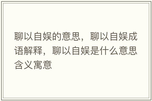 聊以自?shī)实囊馑?，聊以自?shī)食烧Z(yǔ)解釋?zhuān)囊宰詩(shī)适鞘裁匆馑己x寓意