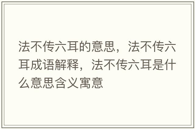 法不傳六耳的意思，法不傳六耳成語(yǔ)解釋?zhuān)ú粋髁鞘裁匆馑己x寓意