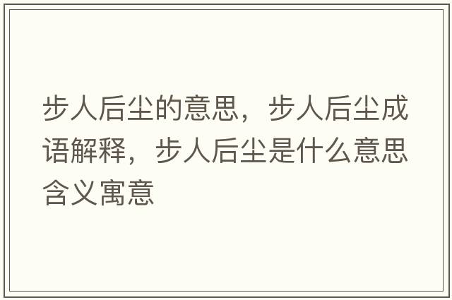 步人后塵的意思，步人后塵成語(yǔ)解釋?zhuān)饺撕髩m是什么意思含義寓意