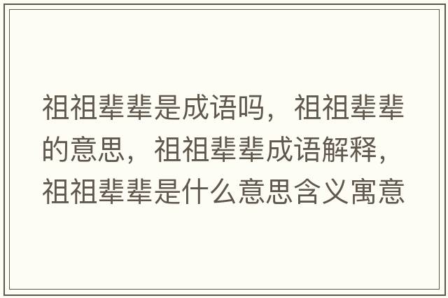 祖祖輩輩是成語(yǔ)嗎，祖祖輩輩的意思，祖祖輩輩成語(yǔ)解釋?zhuān)孀孑呡吺鞘裁匆馑己x寓意