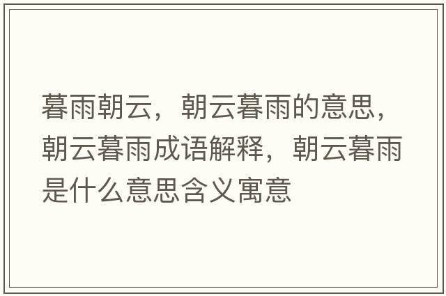 暮雨朝云，朝云暮雨的意思，朝云暮雨成語(yǔ)解釋?zhuān)颇河晔鞘裁匆馑己x寓意