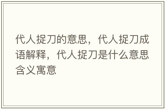 代人捉刀的意思，代人捉刀成語(yǔ)解釋?zhuān)俗降妒鞘裁匆馑己x寓意