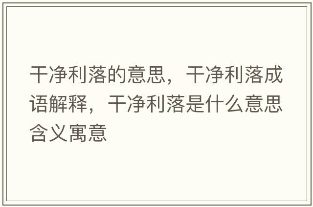 干凈利落的意思，干凈利落成語(yǔ)解釋?zhuān)蓛衾涫鞘裁匆馑己x寓意