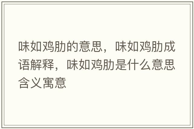味如雞肋的意思，味如雞肋成語(yǔ)解釋?zhuān)度珉u肋是什么意思含義寓意