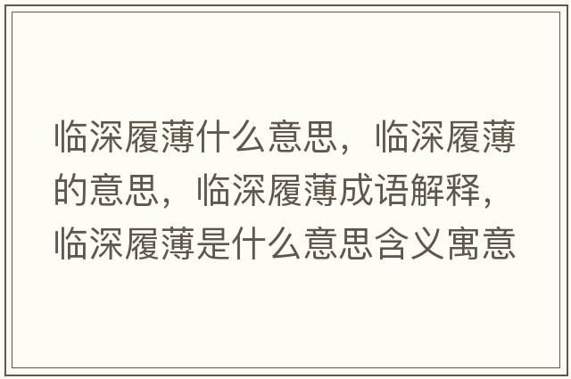 臨深履薄什么意思，臨深履薄的意思，臨深履薄成語(yǔ)解釋?zhuān)R深履薄是什么意思含義寓意