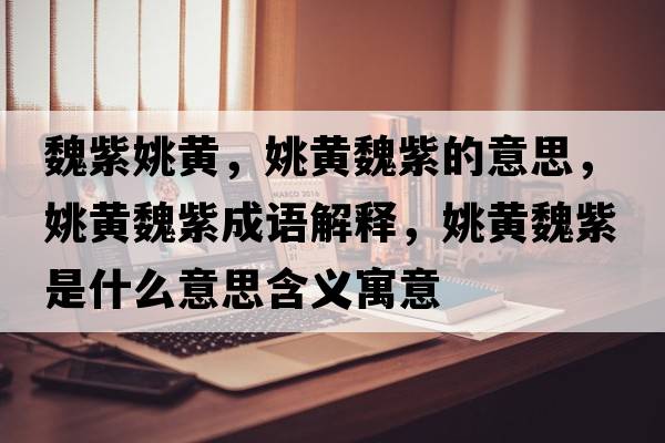 魏紫姚黃，姚黃魏紫的意思，姚黃魏紫成語(yǔ)解釋?zhuān)S魏紫是什么意思含義寓意