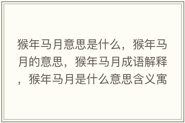 猴年馬月意思是什么，猴年馬月的意思，猴年馬月成語(yǔ)解釋?zhuān)锬犟R月是什么意思含義寓意