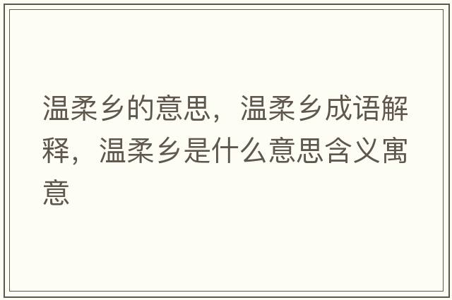 溫柔鄉的意思，溫柔鄉成語(yǔ)解釋?zhuān)瑴厝徉l是什么意思含義寓意