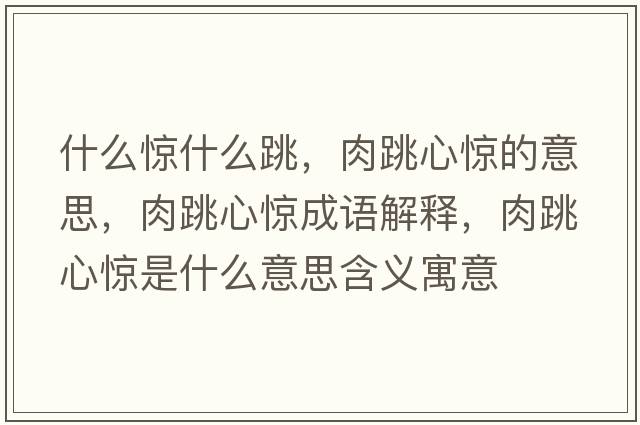 什么驚什么跳，肉跳心驚的意思，肉跳心驚成語(yǔ)解釋?zhuān)馓捏@是什么意思含義寓意