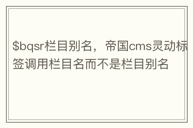 $bqsr欄目別名，帝國cms靈動(dòng)標簽調用欄目名而不是欄目別名