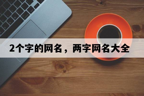 2個(gè)字的網(wǎng)名，兩字網(wǎng)名大全