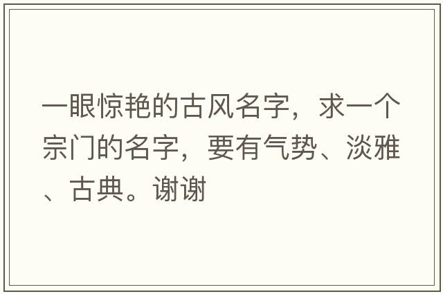 一眼驚艷的古風(fēng)名字，求一個(gè)宗門(mén)的名字，要有氣勢、淡雅、古典。謝謝
