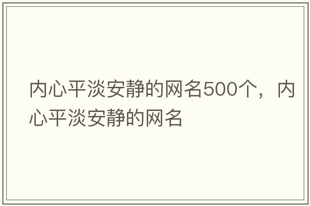 內心平淡安靜的網(wǎng)名500個(gè)，內心平淡安靜的網(wǎng)名