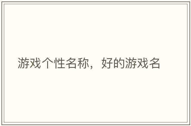 游戲個(gè)性名稱(chēng)，好的游戲名