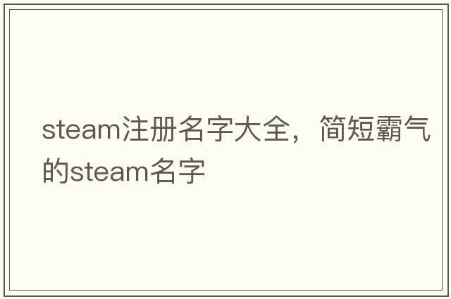 steam注冊名字大全，簡(jiǎn)短霸氣的steam名字