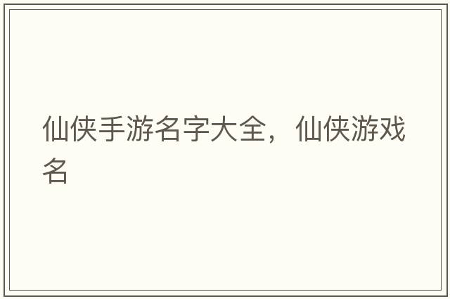 仙俠手游名字大全，仙俠游戲名