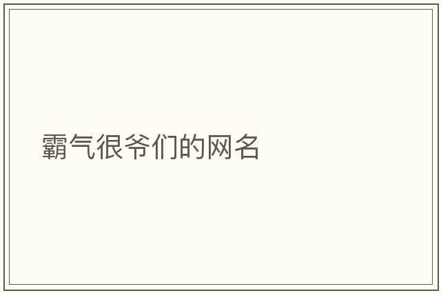 霸氣很爺們的網(wǎng)名
