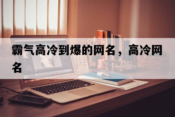 霸氣高冷到爆的網(wǎng)名，高冷網(wǎng)名