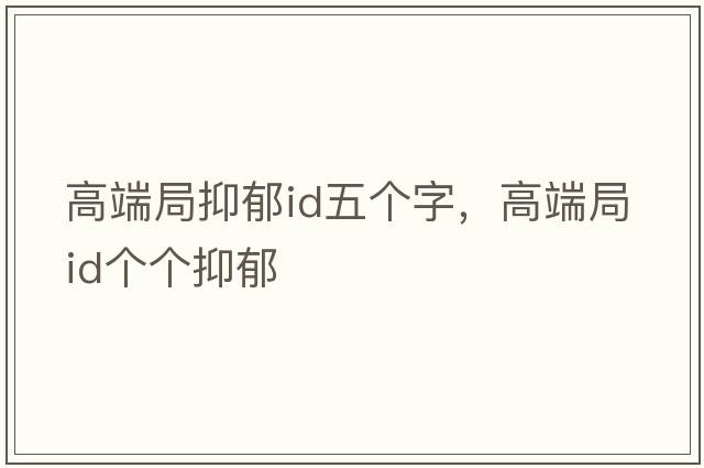 高端局抑郁id五個(gè)字，高端局ID個(gè)個(gè)抑郁