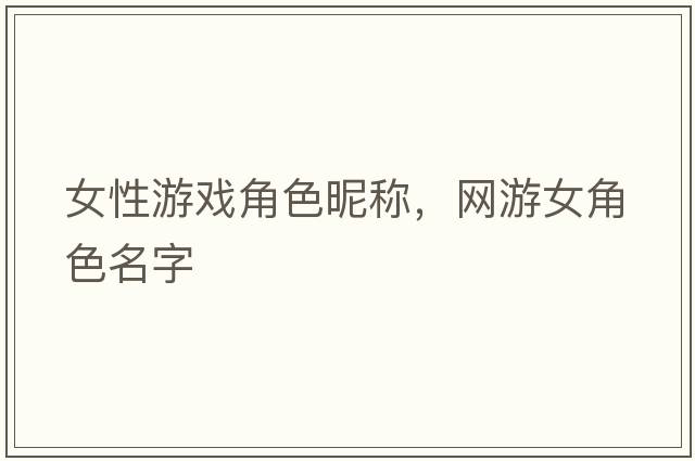 女性游戲角色昵稱(chēng)，網(wǎng)游女角色名字