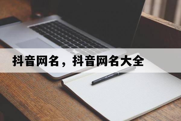 抖音網(wǎng)名，抖音網(wǎng)名大全
