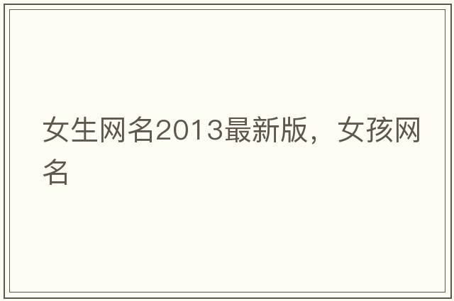 女生網(wǎng)名2013最新版，女孩網(wǎng)名