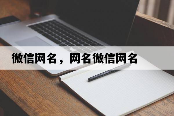 微信網(wǎng)名，網(wǎng)名微信網(wǎng)名