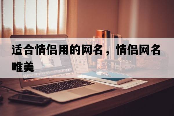 適合情侶用的網(wǎng)名，情侶網(wǎng)名唯美