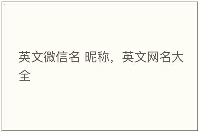 英文微信名 昵稱(chēng)，英文網(wǎng)名大全