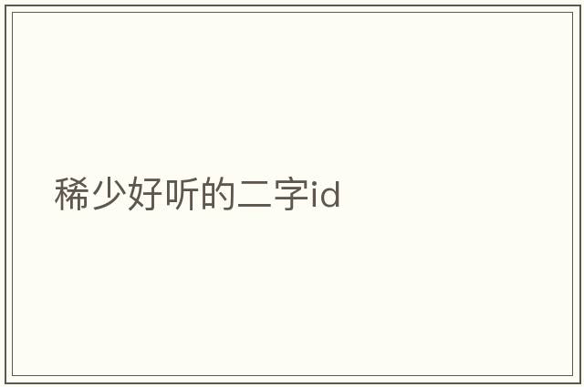 稀少好聽(tīng)的二字id