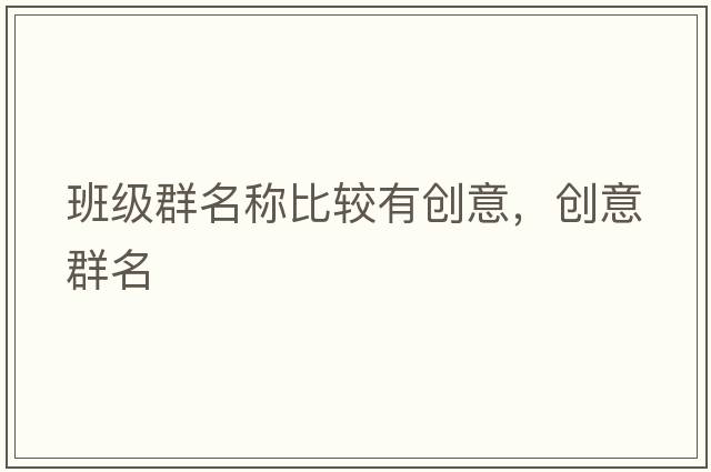 班級群名稱(chēng)比較有創(chuàng  )意，創(chuàng  )意群名