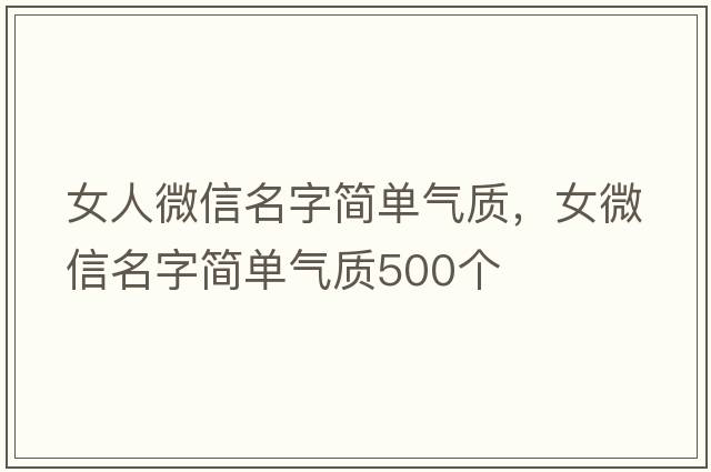 女人微信名字簡(jiǎn)單氣質(zhì)，女微信名字簡(jiǎn)單氣質(zhì)500個(gè)