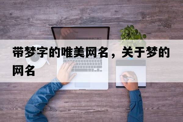 帶夢(mèng)字的唯美網(wǎng)名，關(guān)于夢(mèng)的網(wǎng)名