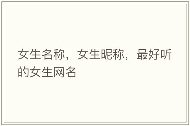 女生名稱(chēng)，女生昵稱(chēng)，最好聽(tīng)的女生網(wǎng)名