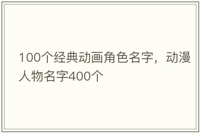 100個(gè)經(jīng)典動(dòng)畫(huà)角色名字，動(dòng)漫人物名字400個(gè)