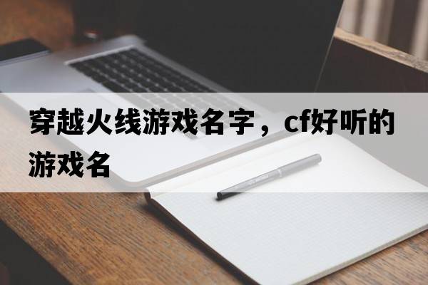 穿越火線(xiàn)游戲名字，CF好聽(tīng)的游戲名