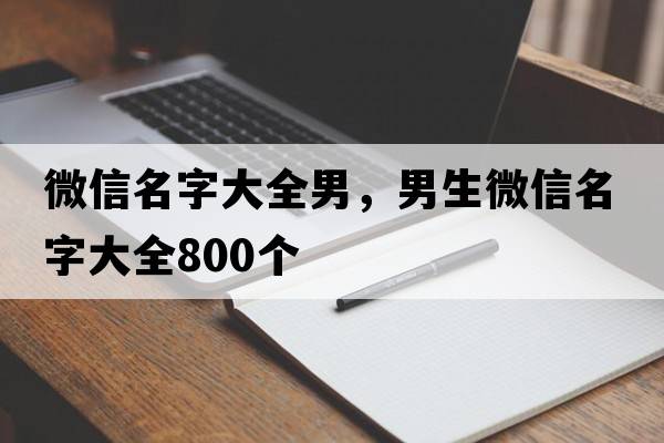 微信名字大全男，男生微信名字大全800個(gè)