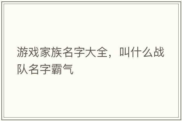 游戲家族名字大全，叫什么戰隊名字霸氣