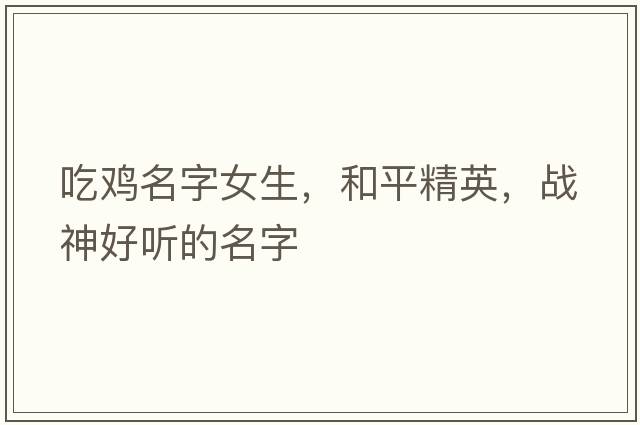 吃雞名字女生，和平精英，戰神好聽(tīng)的名字