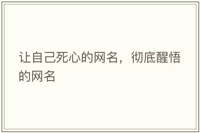 讓自己死心的網(wǎng)名，徹底醒悟的網(wǎng)名