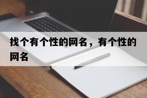 找個(gè)有個(gè)性的網(wǎng)名，有個(gè)性的網(wǎng)名