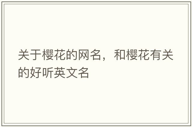 關(guān)于櫻花的網(wǎng)名，和櫻花有關(guān)的好聽(tīng)英文名
