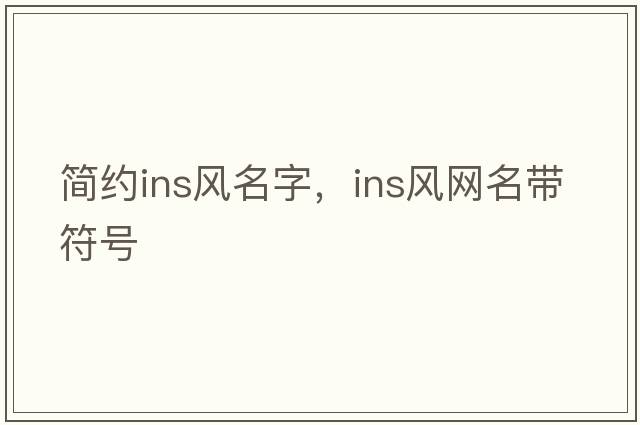 簡(jiǎn)約ins風(fēng)名字，ins風(fēng)網(wǎng)名帶符號