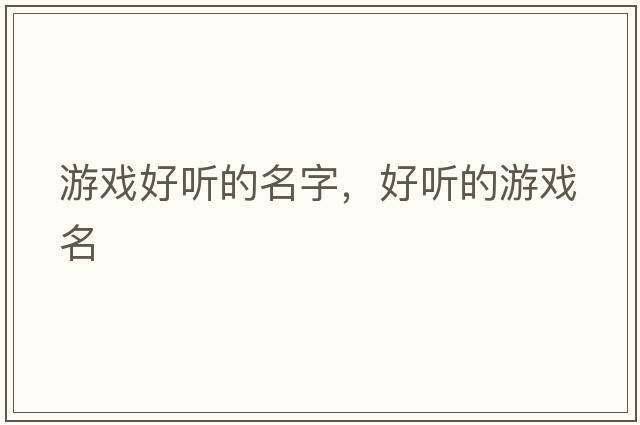 游戲好聽(tīng)的名字，好聽(tīng)的游戲名