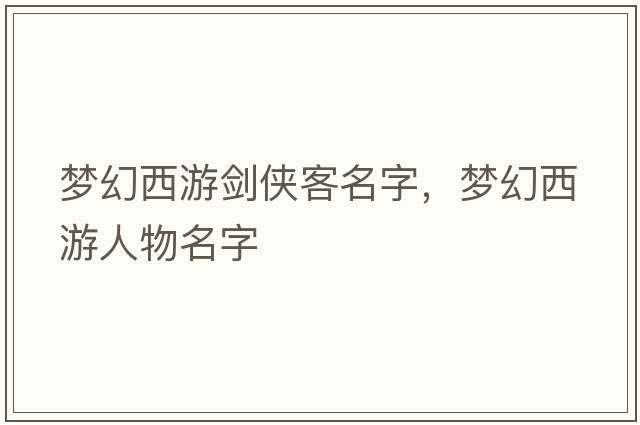 夢(mèng)幻西游劍俠客名字，夢(mèng)幻西游人物名字